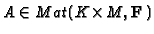 $ A\in Mat(\!\:K\!\times\!\!\: M,\mathbf{F}\,)$