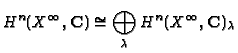 $\displaystyle H^n(X^\infty,\mathbf{C})\cong\bigoplus_\lambda H^n(X^\infty,\mathbf{C})_\lambda
$