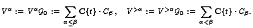 $\displaystyle V^\alpha :=\, V^\alpha\mathcal{G}_0 \,:=\,
\sum_{\alpha\le\beta}{...
...alpha}\mathcal{G}_0 \,:=\,
\sum_{\alpha<\beta}{\mathbf{C}\{t\}} \cdot C_\beta.
$