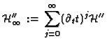 $\displaystyle \mathcal{H}''_\infty\,:=\,
\sum_{j=0}^\infty (\partial_t t)^j\mathcal{H}''$