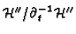 $ \mathcal{H}''/\partial^{-1}_t\mathcal{H}''$